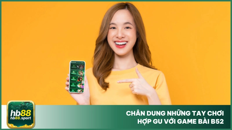 Chân dung những tay chơi hợp gu với game bài B52