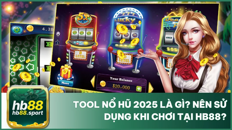 Tool nổ hũ 2025 là gì? Nên sử dụng khi chơi tại hb88?